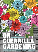 On Guerrilla Gardening A Handbook for Gardening Without Boundaries